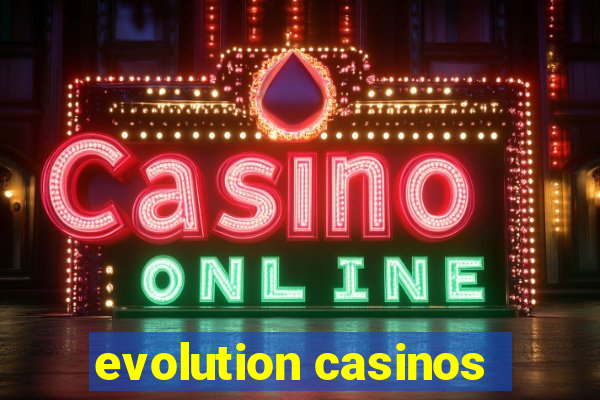 evolution casinos