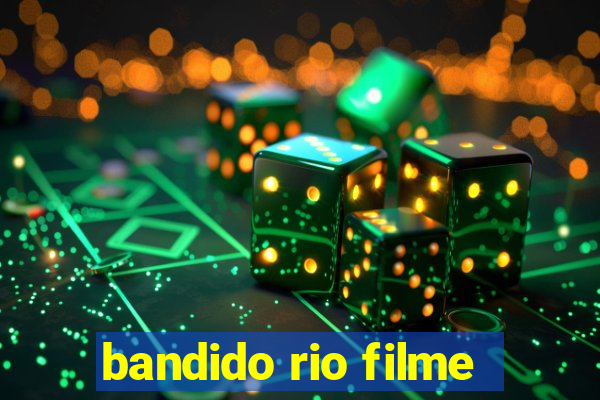 bandido rio filme