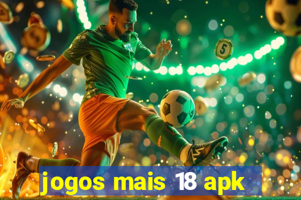 jogos mais 18 apk