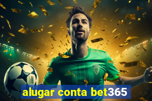 alugar conta bet365