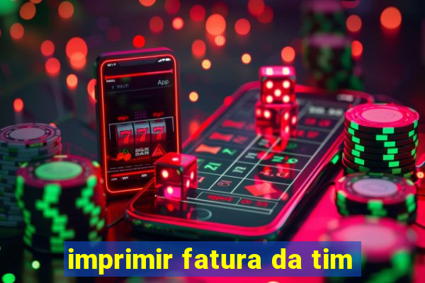 imprimir fatura da tim