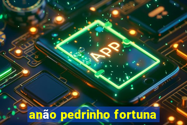 anão pedrinho fortuna