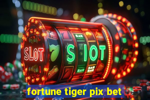 fortune tiger pix bet