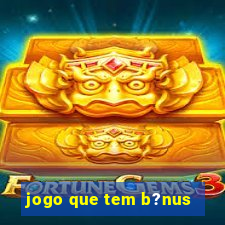 jogo que tem b?nus