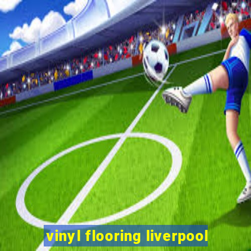 vinyl flooring liverpool