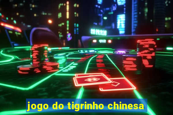 jogo do tigrinho chinesa