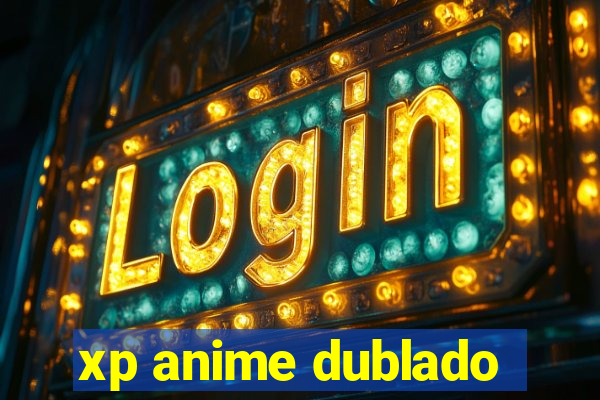 xp anime dublado