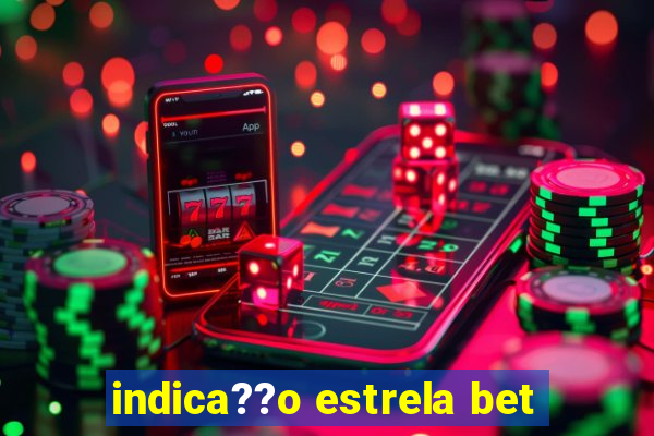 indica??o estrela bet