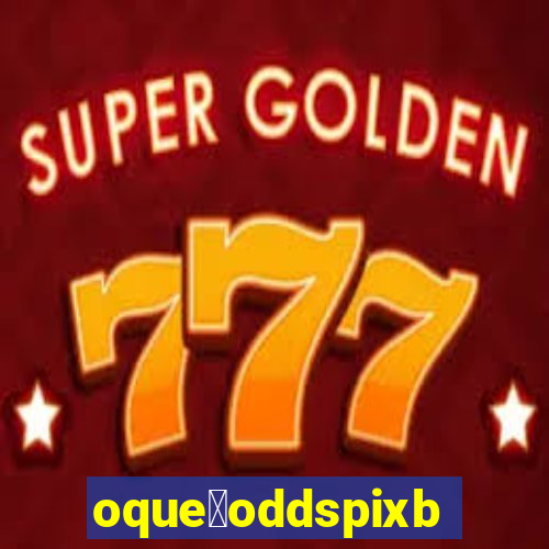 oque茅oddspixbet