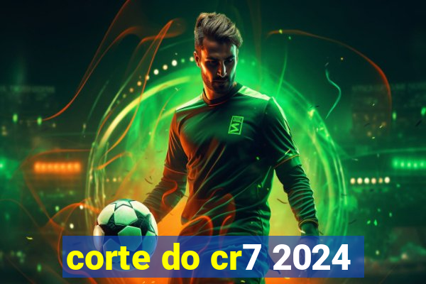 corte do cr7 2024