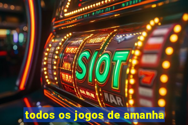 todos os jogos de amanha