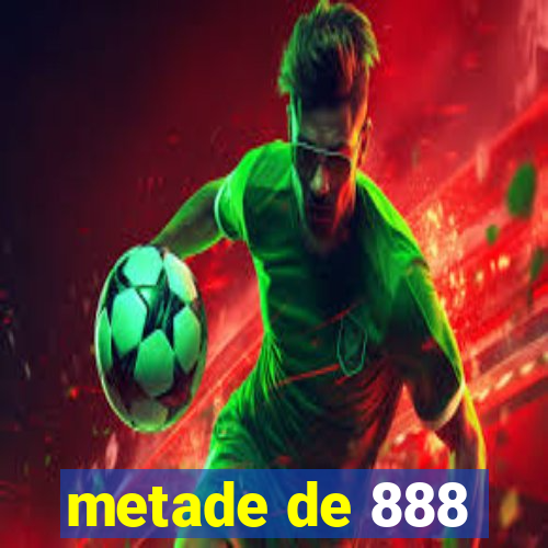 metade de 888