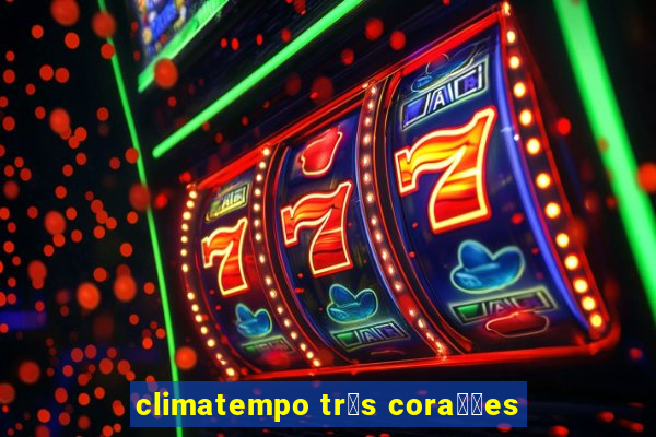 climatempo tr锚s cora莽玫es