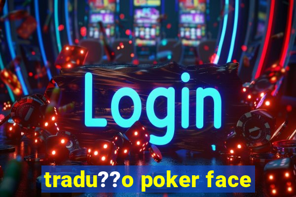 tradu??o poker face