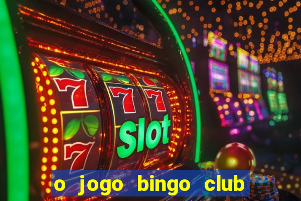 o jogo bingo club paga mesmo