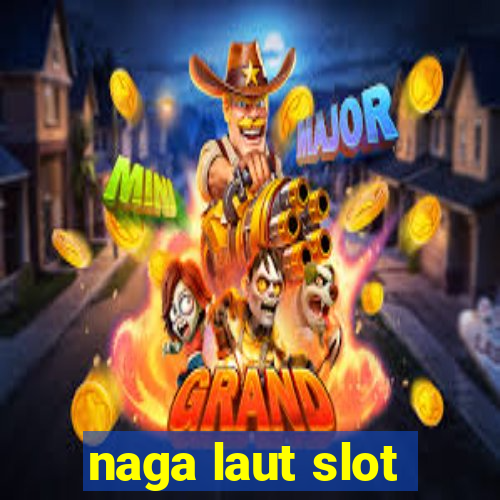 naga laut slot