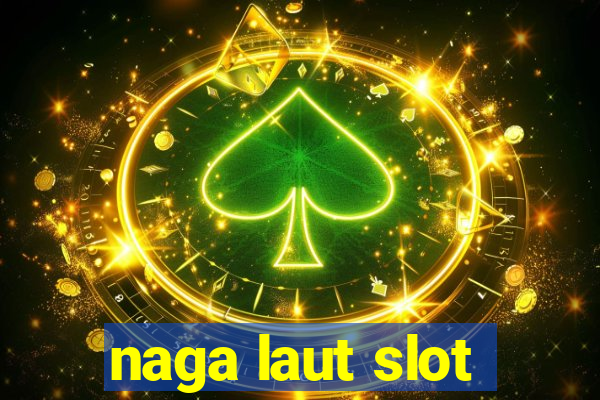 naga laut slot