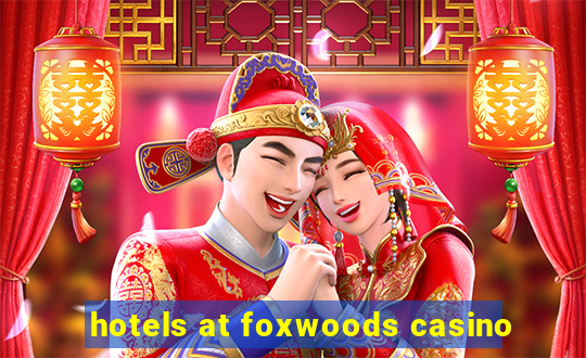 hotels at foxwoods casino