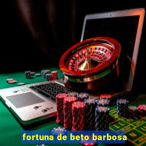 fortuna de beto barbosa