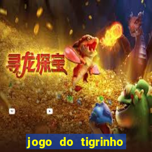 jogo do tigrinho que da dinheiro