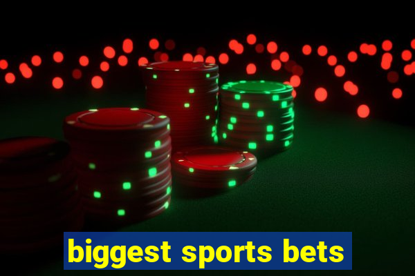 biggest sports bets