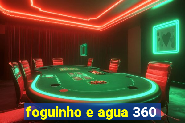 foguinho e agua 360