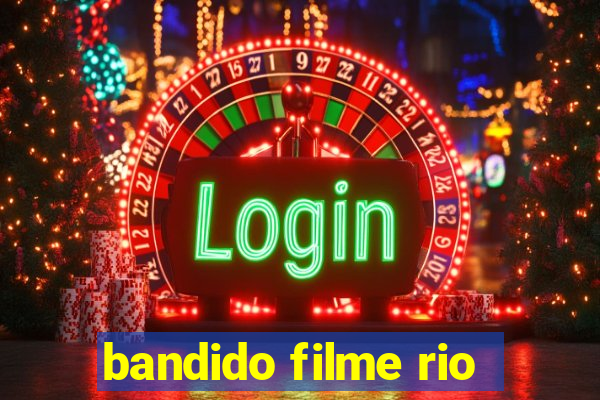 bandido filme rio