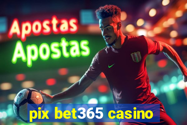 pix bet365 casino