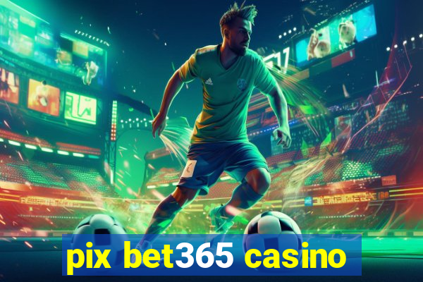 pix bet365 casino