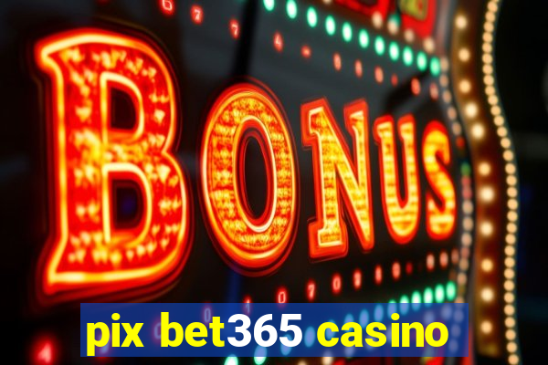 pix bet365 casino