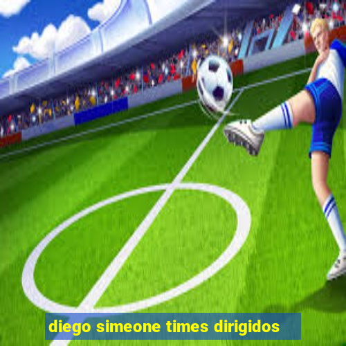 diego simeone times dirigidos