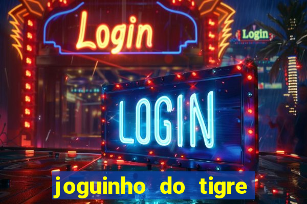 joguinho do tigre que dá dinheiro