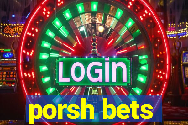 porsh bets