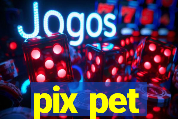 pix pet