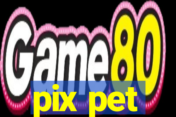 pix pet