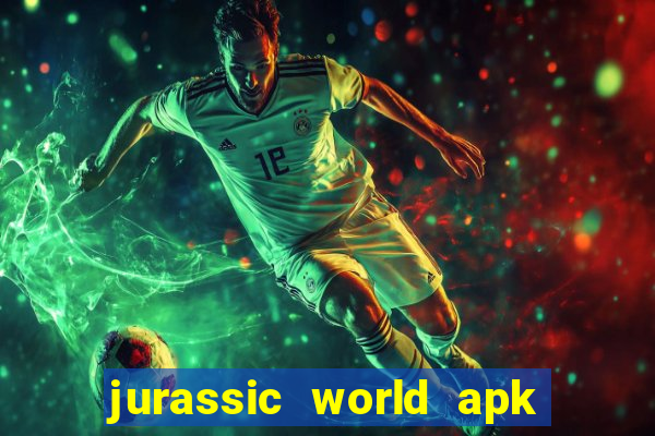 jurassic world apk dinheiro infinito