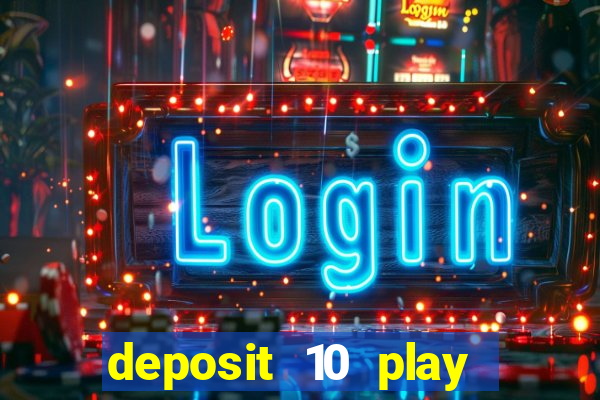 deposit 10 play with 40 casino