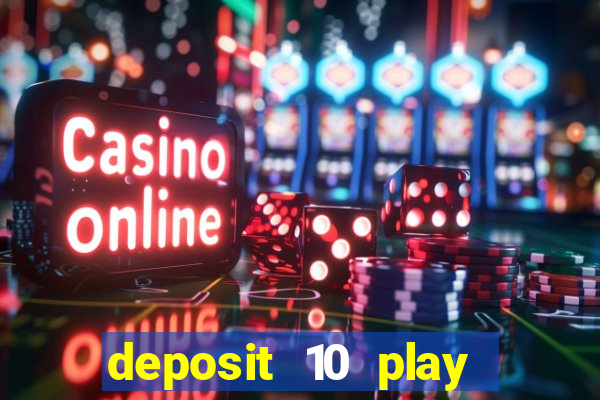 deposit 10 play with 40 casino