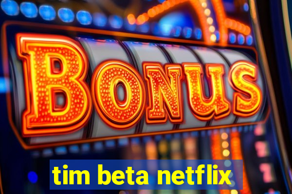 tim beta netflix