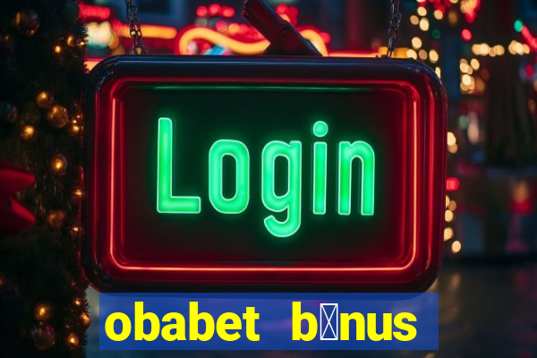 obabet b么nus fortune tiger