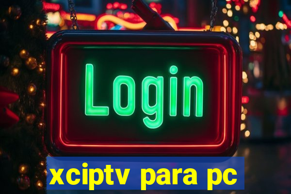 xciptv para pc