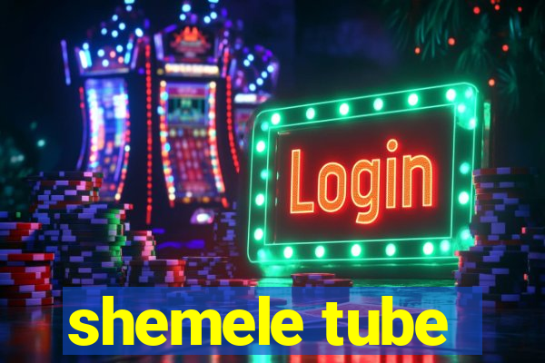 shemele tube