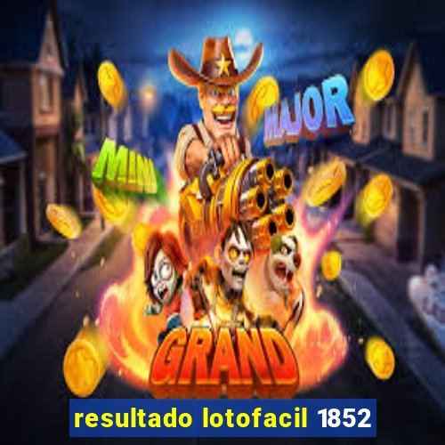 resultado lotofacil 1852