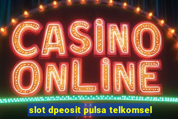 slot dpeosit pulsa telkomsel