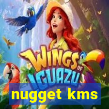 nugget kms