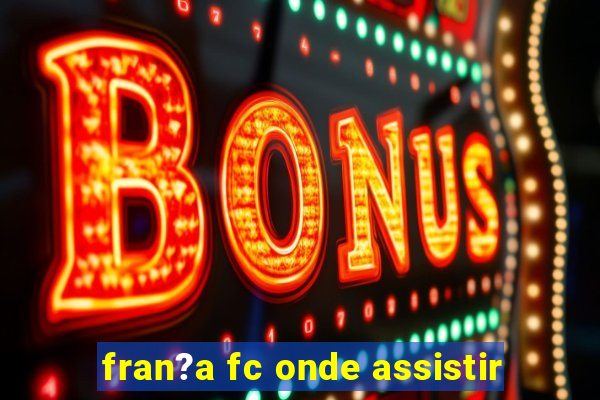 fran?a fc onde assistir