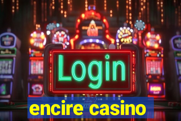 encire casino