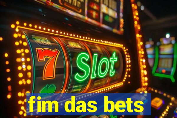 fim das bets