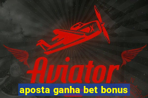 aposta ganha bet bonus