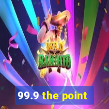 99.9 the point